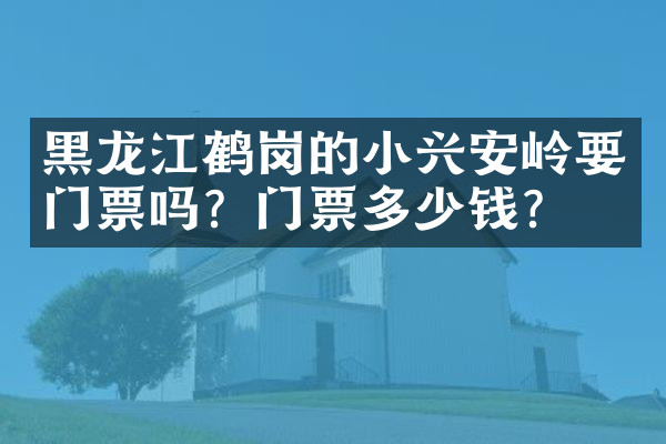 黑龙江鹤岗的小兴安岭要门票吗？门票多少钱？