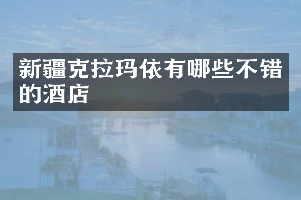 新疆克拉玛依有哪些不错的酒店