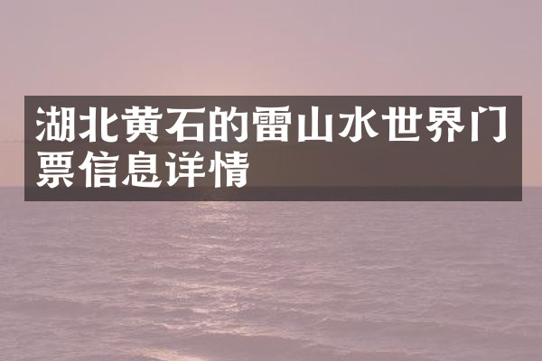 湖北黄石的雷山水世界门票信息详情