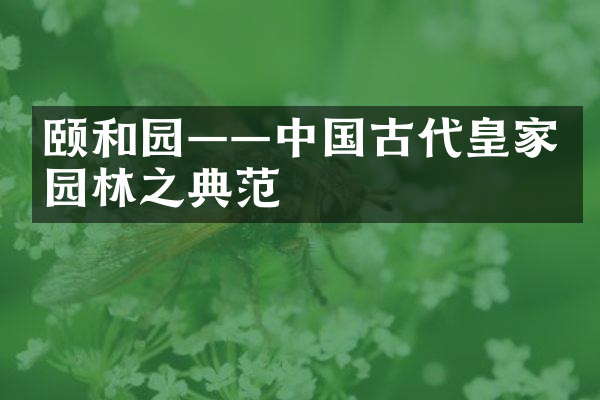颐和园——中国古代皇家园林之典范
