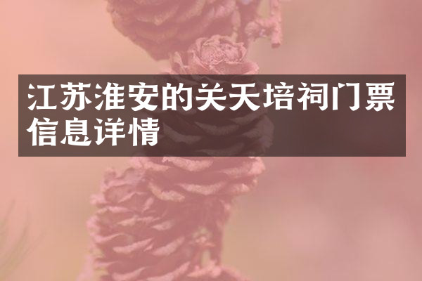 江苏淮安的关天培祠门票信息详情