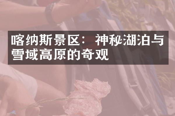 喀纳斯景区：神秘湖泊与雪域高原的奇观