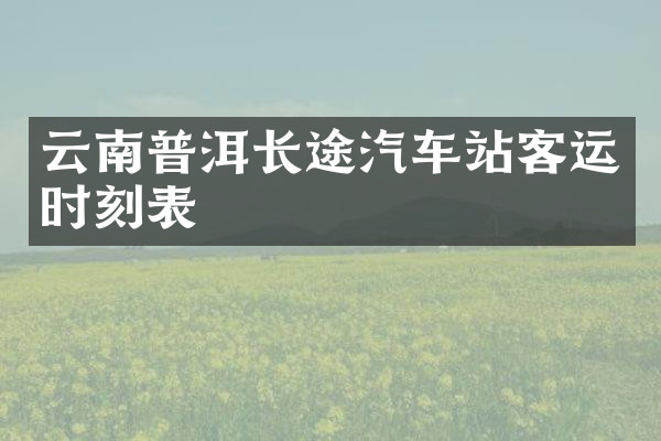 云南普洱长途汽车站客运时刻表