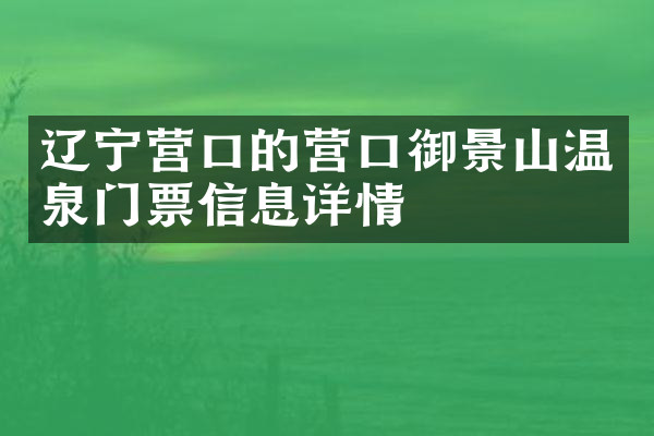 辽宁营口的营口御景山温泉门票信息详情