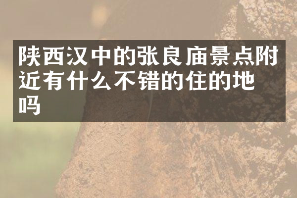 陕西汉中的张良庙景点附近有什么不错的住的地方吗