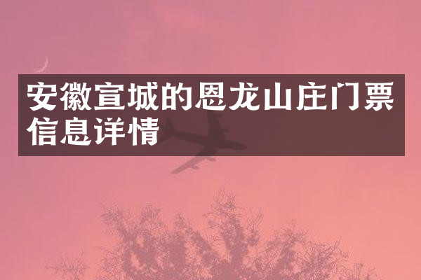安徽宣城的恩龙山庄门票信息详情