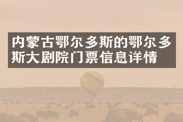 内蒙古鄂尔多斯的鄂尔多斯大剧院门票信息详情