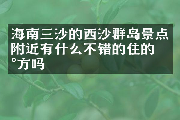 海南三沙的西沙群岛景点附近有什么不错的住的地方吗