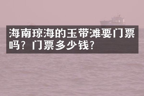 海南琼海的玉带滩要门票吗？门票多少钱？