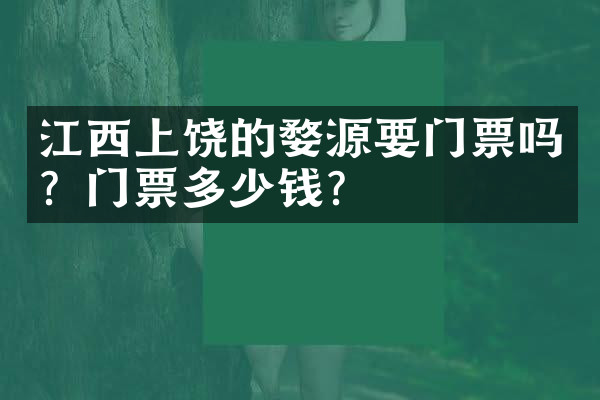 江西上饶的婺源要门票吗？门票多少钱？