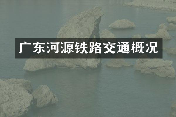 广东河源铁路交通概况
