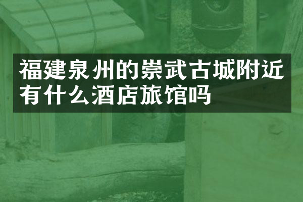 福建泉州的崇武古城附近有什么酒店旅馆吗