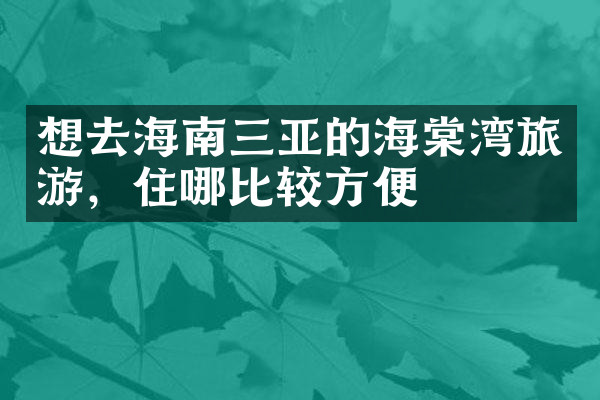想去海南三亚的海棠湾旅游，住哪比较方便
