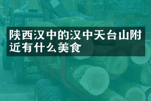 陕西汉中的汉中天台山附近有什么美食
