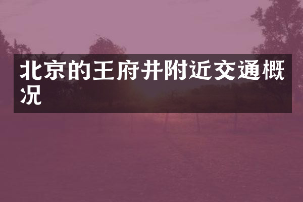 北京的王府井附近交通概况