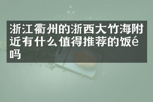 浙江衢州的浙西大竹海附近有什么值得推荐的饭馆吗