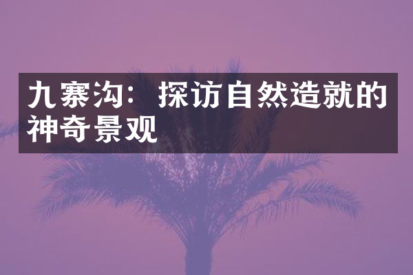 九寨沟：探访自然造就的神奇景观
