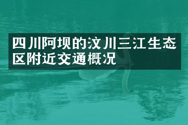 四川阿坝的汶川三江生态区附近交通概况