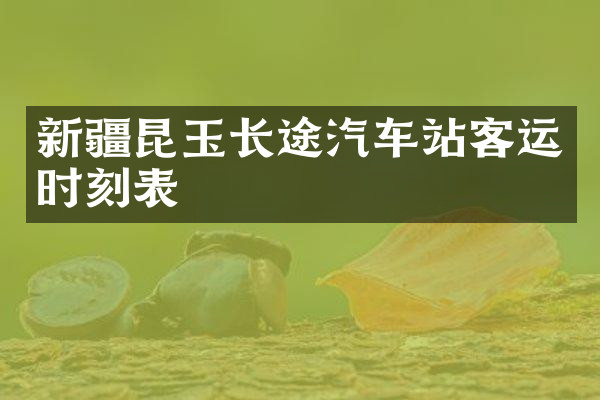 新疆昆玉长途汽车站客运时刻表