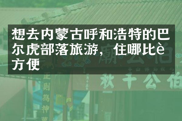 想去内蒙古呼和浩特的巴尔虎部落旅游，住哪比较方便