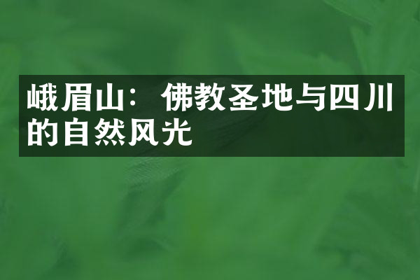 峨眉山：佛教圣地与四川的自然风光