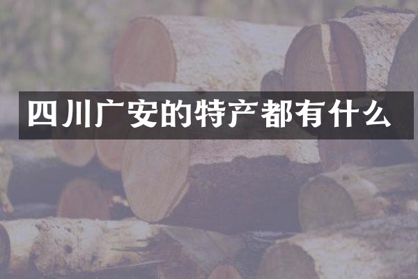 四川广安的特产都有什么