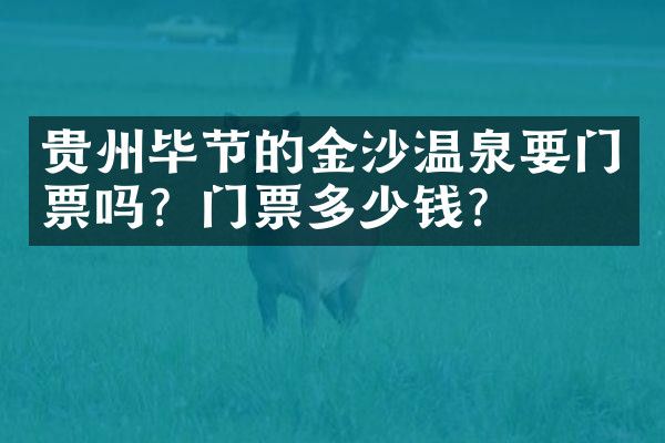 贵州毕节的金沙温泉要门票吗？门票多少钱？