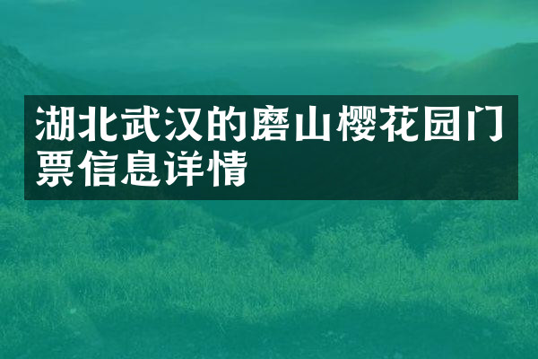 湖北武汉的磨山樱花园门票信息详情
