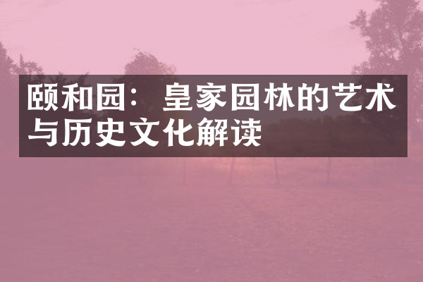 颐和园：皇家园林的艺术与历史文化解读