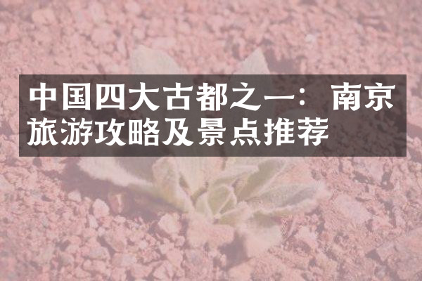 中国四大古都之一：南京旅游攻略及景点推荐