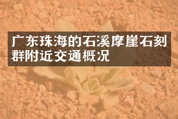 广东珠海的石溪摩崖石刻群附近交通概况