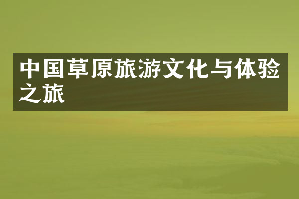 中国草原旅游文化与体验之旅