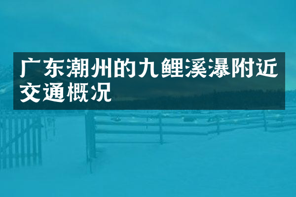 广东潮州的九鲤溪瀑附近交通概况