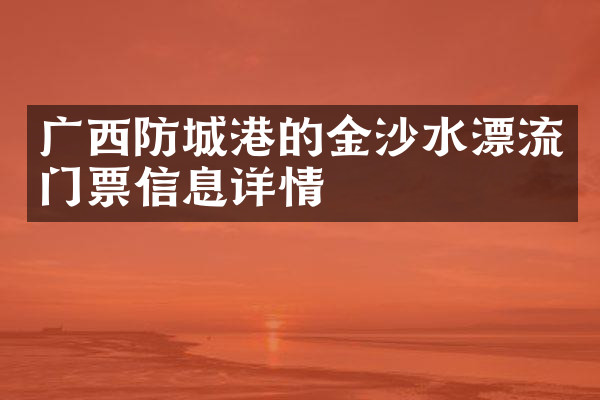 广西防城港的金沙水漂流门票信息详情