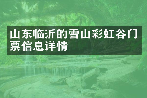 山东临沂的雪山彩虹谷门票信息详情