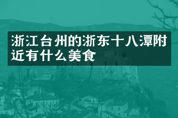浙江台州的浙东十八潭附近有什么美食