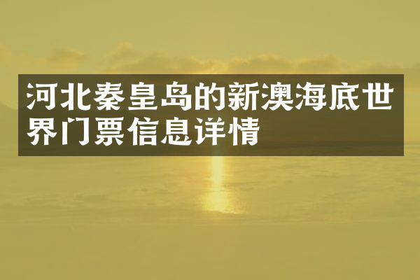 河北秦皇岛的新澳海底世界门票信息详情