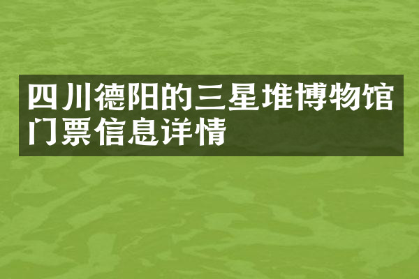 四川德阳的三星堆博物馆门票信息详情