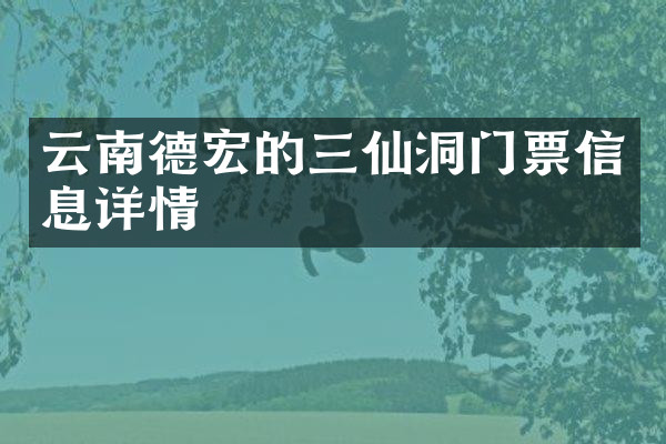 云南德宏的三仙洞门票信息详情