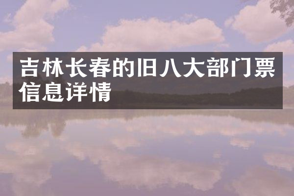 吉林长春的旧八大部门票信息详情