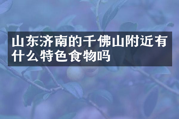 山东济南的千佛山附近有什么特色食物吗