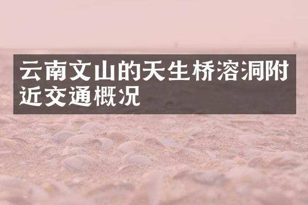 云南文山的天生桥溶洞附近交通概况