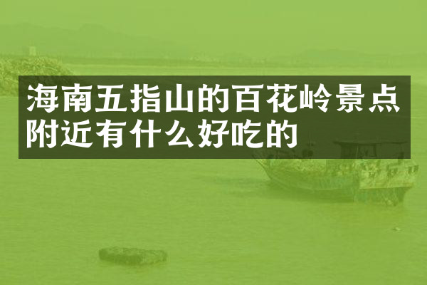 海南五指山的百花岭景点附近有什么好吃的