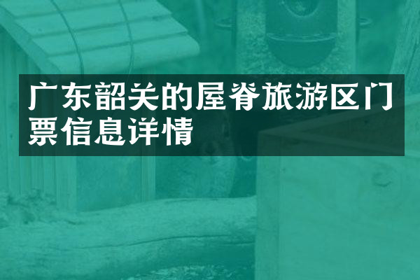 广东韶关的屋脊旅游区门票信息详情