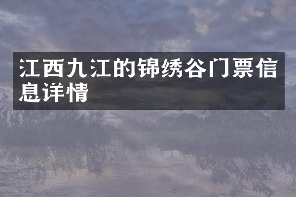 江西九江的锦绣谷门票信息详情