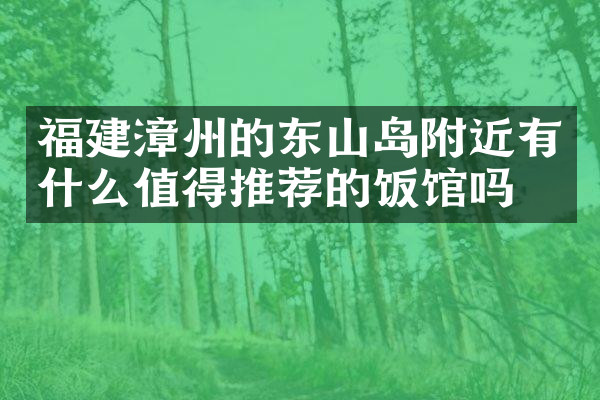 福建漳州的东山岛附近有什么值得推荐的饭馆吗