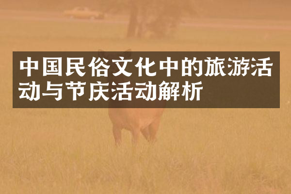 中国民俗文化中的旅游活动与节庆活动解析