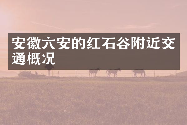 安徽六安的红石谷附近交通概况