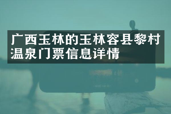 广西玉林的玉林容县黎村温泉门票信息详情