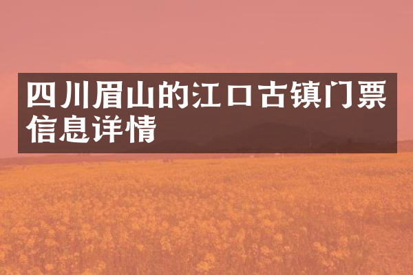 四川眉山的江口古镇门票信息详情
